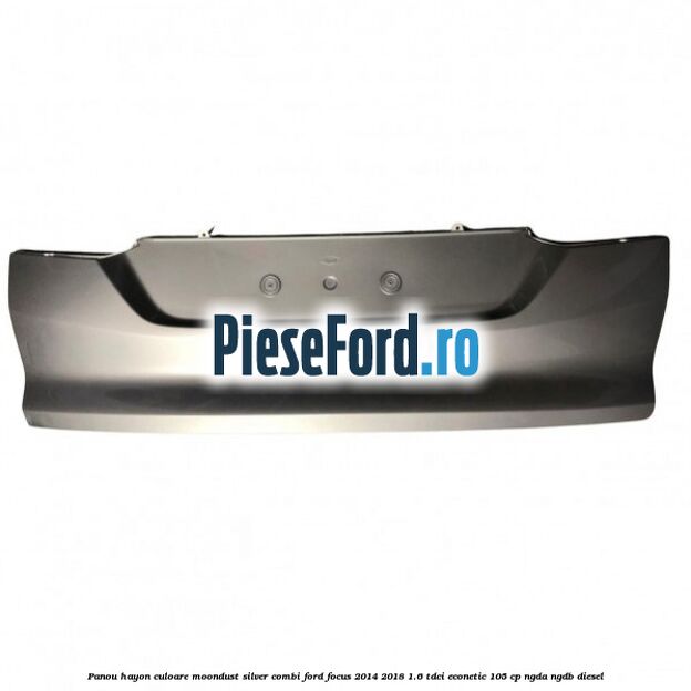 Panou hayon culoare moondust silver combi Ford Focus 2014-2018 1.6 TDCi ECOnetic 105 cp NGDA, NGDB diesel