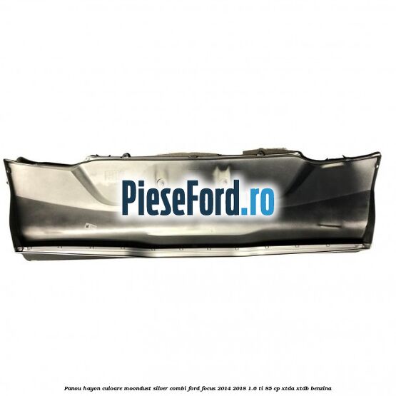 Panou hayon culoare moondust silver combi Ford Focus 2014-2018 1.6 Ti 85 cp XTDA, XTDB benzina