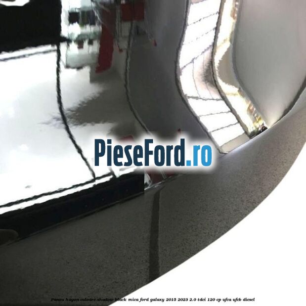 Panou hayon culoare shadow black mica Ford Galaxy 2015-2023 2.0 TDCi 120 cp UFCA, UFCB diesel