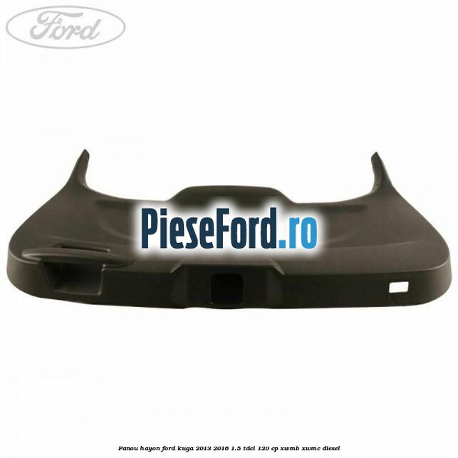 Panou hayon Ford Kuga 2013-2016 1.5 TDCi 120 cp XWMB, XWMC diesel