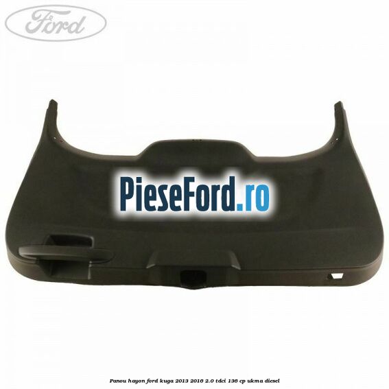 Panou hayon Ford Kuga 2013-2016 2.0 TDCi 136 cp UKMA diesel