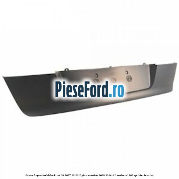 Panou hayon hatchback an 03/2007-10/2010 Ford Mondeo 2008-2014 2.0 EcoBoost 203 cp TNBA benzina