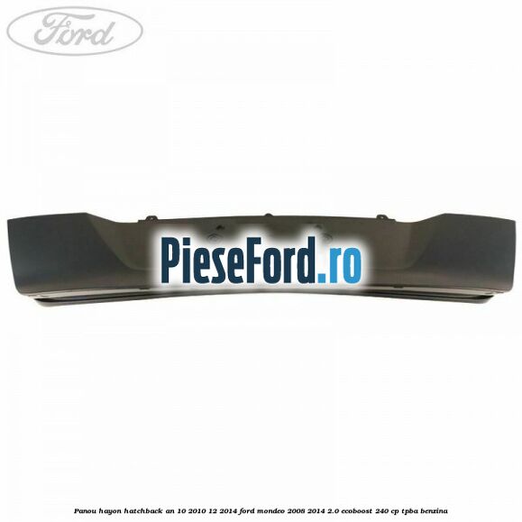 Panou hayon hatchback an 10/2010-12/2014 Ford Mondeo 2008-2014 2.0 EcoBoost 240 cp Panou hayon hatchback an 10/2010-12/2014 Ford Mondeo 2008-2014 2.0 EcoBoost 240 cp TPBA benzina