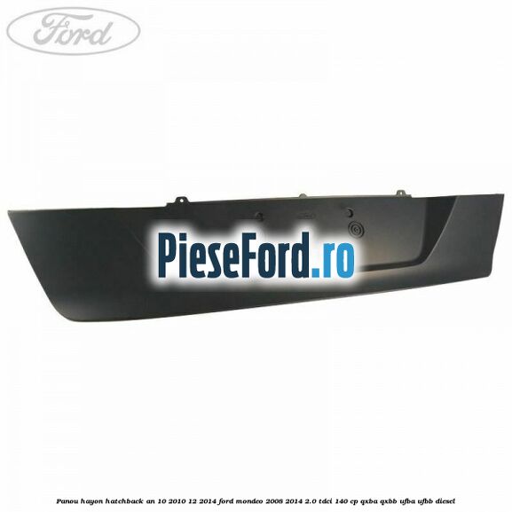 Panou hayon hatchback an 10/2010-12/2014 Ford Mondeo 2008-2014 2.0 TDCi 140 cp QXBA, QXBB, UFBA, UFBB diesel