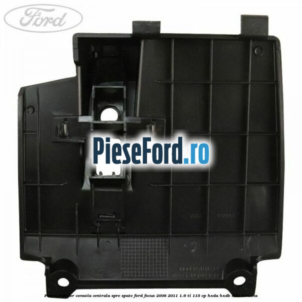 Panou inferior consola centrala spre spate Ford Focus 2008-2011 1.6 Ti 115 cp Panou inferior consola centrala spre spate Ford Focus 2008-2011 1.6 Ti 115 cp HXDA, HXDB, SIDA benzina