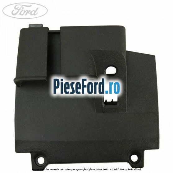 Panou inferior consola centrala spre spate Ford Focus 2008-2011 2.0 TDCi 110 cp Panou inferior consola centrala spre spate Ford Focus 2008-2011 2.0 TDCi 110 cp IXDA diesel