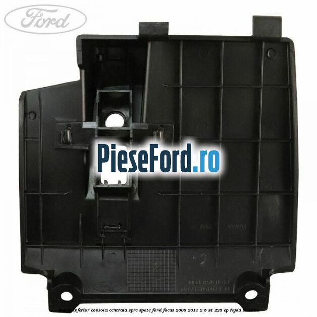 Panou inferior consola centrala spre spate Ford Focus 2008-2011 2.5 ST 225 cp HYDA benzina