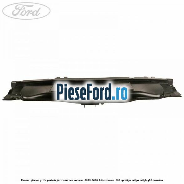 Panou inferior grila parbriz Ford Tourneo Connect 2019-2023 1.0 EcoBoost 100 cp Panou inferior grila parbriz Ford Tourneo Connect 2019-2023 1.0 EcoBoost 100 cp B3GA, M2GA, M2GB, SFCB benzina