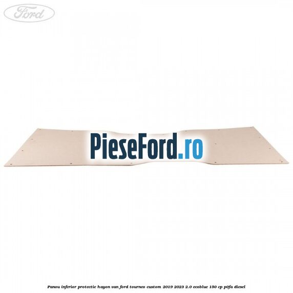Panou inferior protectie hayon VAN Ford Tourneo Custom 2019-2023 2.0 EcoBlue 150 cp P0FA diesel