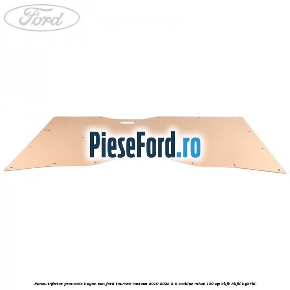 Panou inferior protectie hayon VAN Ford Tourneo Custom 2019-2023 2.0 EcoBlue mHEV 130 cp BKFC, BKFD Hybrid