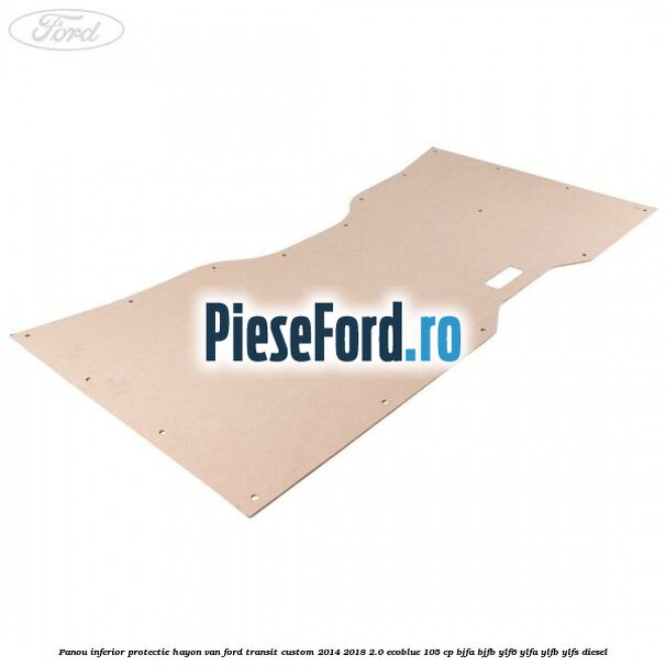 Panou inferior protectie hayon VAN Ford Transit Custom 2014-2018 2.0 EcoBlue 105 cp BJFA, BJFB, YLF6, YLFA, YLFB, YLFS diesel