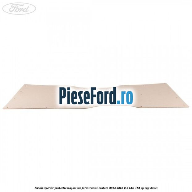 Panou inferior protectie hayon VAN Ford Transit Custom 2014-2018 2.2 TDCi 155 cp CVFF diesel