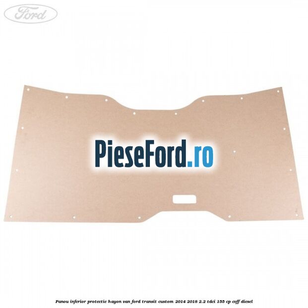 Panou inferior protectie hayon VAN Ford Transit Custom 2014-2018 2.2 TDCi 155 cp CVFF diesel