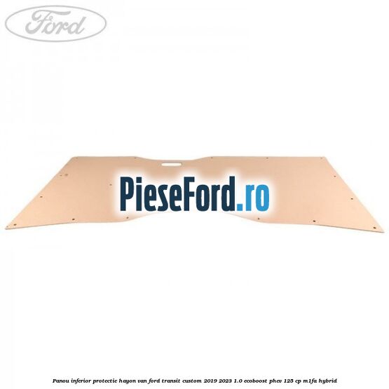 Panou inferior protectie hayon VAN Ford Transit Custom 2019-2023 1.0 EcoBoost PHEV 125 cp M1FA Hybrid