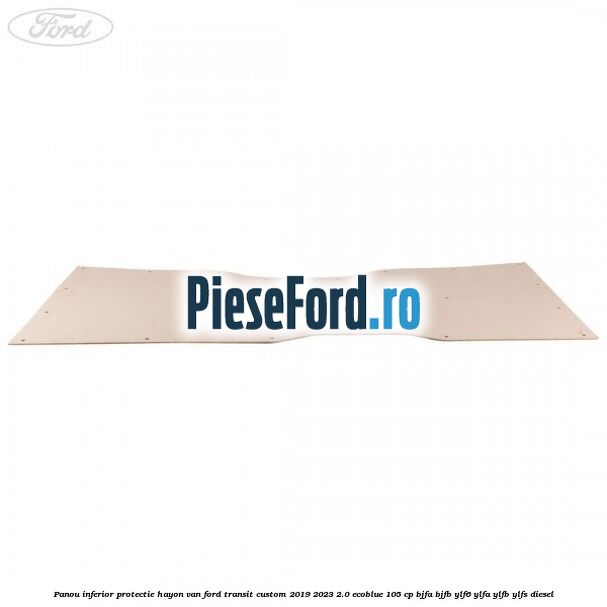 Panou inferior protectie hayon VAN Ford Transit Custom 2019-2023 2.0 EcoBlue 105 cp BJFA, BJFB, YLF6, YLFA, YLFB, YLFS diesel