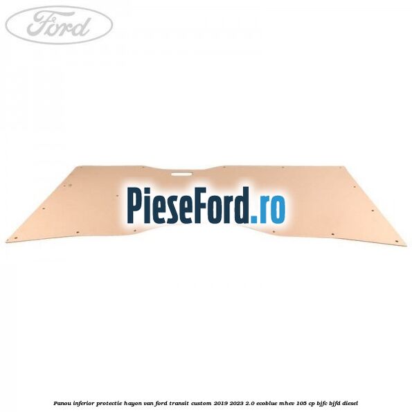 Panou inferior protectie hayon VAN Ford Transit Custom 2019-2023 2.0 EcoBlue mHEV 105 cp BJFC, BJFD diesel