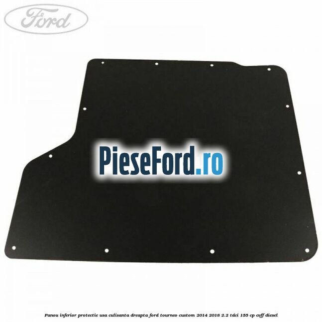 Panou inferior protectie usa culisanta dreapta Ford Tourneo Custom 2014-2018 2.2 TDCi 155 cp CVFF diesel
