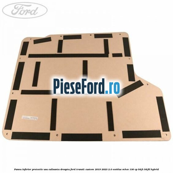 Panou inferior protectie usa culisanta dreapta Ford Transit Custom 2019-2023 2.0 EcoBlue mHEV 130 cp Panou inferior protectie usa culisanta dreapta Ford Transit Custom 2019-2023 2.0 EcoBlue mHEV 130 cp BKFC, BKFD Hybrid