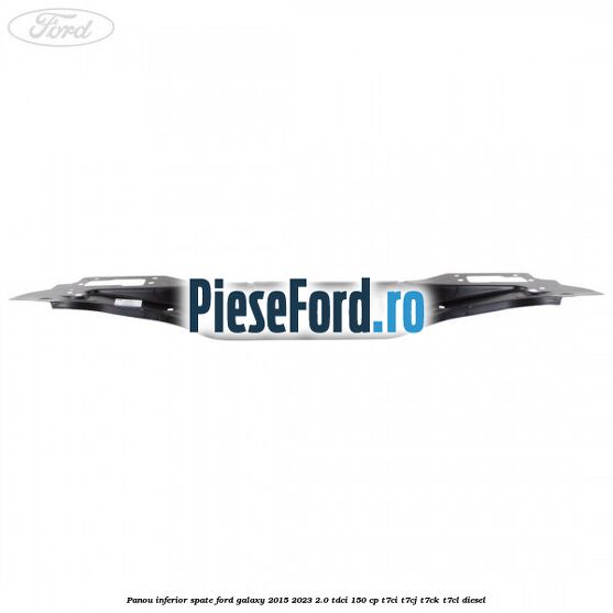 Panou inferior spate Ford Galaxy 2015-2023 2.0 TDCi 150 cp T7CI, T7CJ, T7CK, T7CL diesel