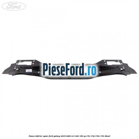 Panou inferior spate Ford Galaxy 2015-2023 2.0 TDCi 150 cp T7CI, T7CJ, T7CK, T7CL diesel