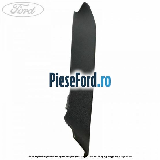 Panou inferior tapiterie usa spate dreapta Ford B-Max 1.5 TDCi 75 cp Panou inferior tapiterie usa spate dreapta Ford B-Max 1.5 TDCi 75 cp UGJC, UGJG, XUJA, XUJB diesel