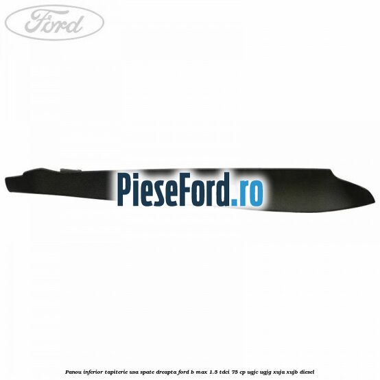 Panou inferior tapiterie usa spate dreapta Ford B-Max 1.5 TDCi 75 cp Panou inferior tapiterie usa spate dreapta Ford B-Max 1.5 TDCi 75 cp UGJC, UGJG, XUJA, XUJB diesel