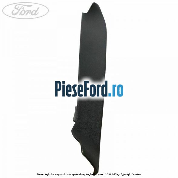 Panou inferior tapiterie usa spate dreapta Ford B-Max 1.6 Ti 105 cp IQJA, IQJC benzina