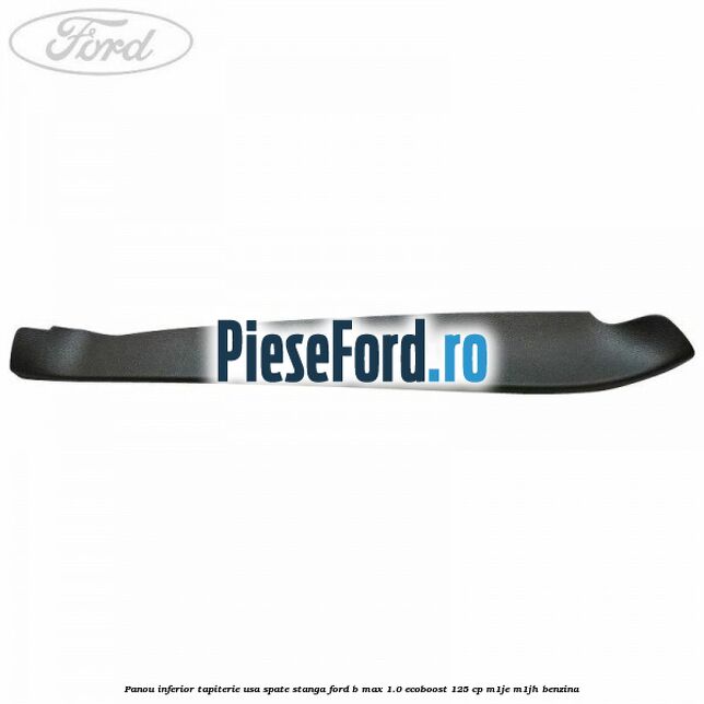 Panou inferior tapiterie usa spate stanga Ford B-Max 1.0 EcoBoost 125 cp M1JE, M1JH benzina