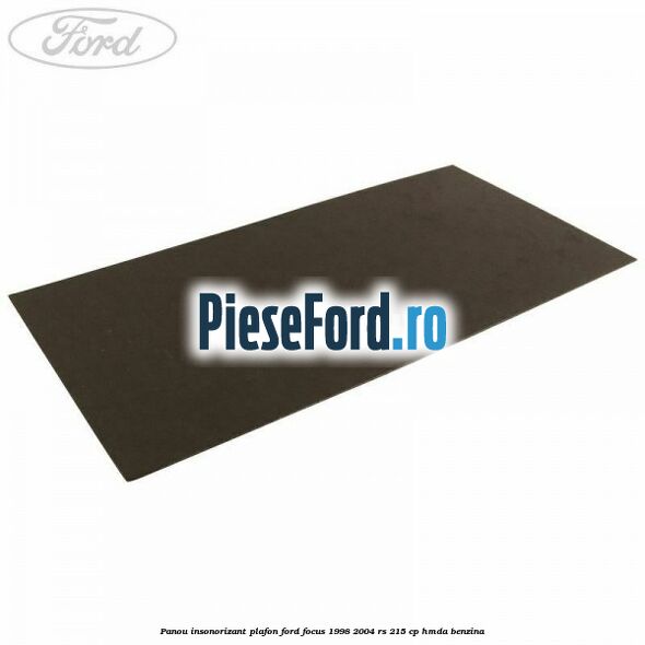 Panou insonorizant plafon Ford Focus 1998-2004 RS 215 cp HMDA benzina