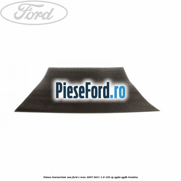 Panou insonorizat usa Ford C-Max 2007-2011 1.8 125 cp QQDA, QQDB benzina