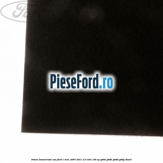 Panou insonorizat usa Ford C-Max 2007-2011 2.0 TDCi 136 cp G6DA, G6DB, G6DD, G6DG diesel