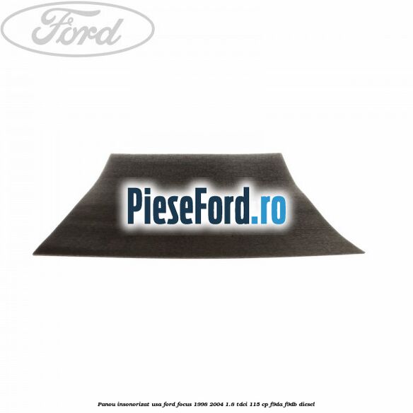Panou insonorizat usa Ford Focus 1998-2004 1.8 TDCi 115 cp Panou insonorizat usa Ford Focus 1998-2004 1.8 TDCi 115 cp F9DA, F9DB diesel