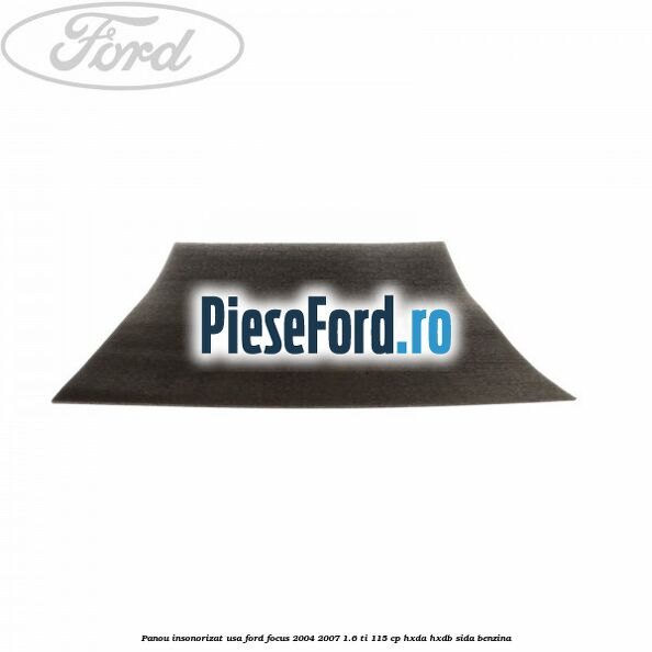 Panou insonorizat usa Ford Focus 2004-2007 1.6 Ti 115 cp HXDA, HXDB, SIDA benzina