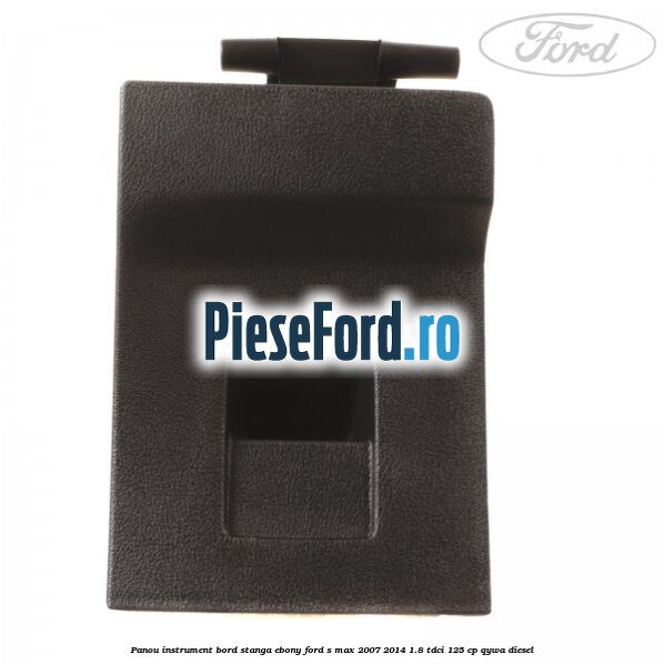 Panou instrument bord stanga ebony Ford S-Max 2007-2014 1.8 TDCi 125 cp Panou instrument bord stanga ebony Ford S-Max 2007-2014 1.8 TDCi 125 cp QYWA diesel