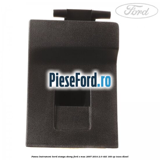 Panou instrument bord stanga ebony Ford S-Max 2007-2014 2.0 TDCi 163 cp Panou instrument bord stanga ebony Ford S-Max 2007-2014 2.0 TDCi 163 cp TXWA diesel