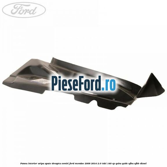 Panou interior aripa spate dreapta combi Ford Mondeo 2008-2014 2.0 TDCi 140 cp QXBA, QXBB, UFBA, UFBB diesel