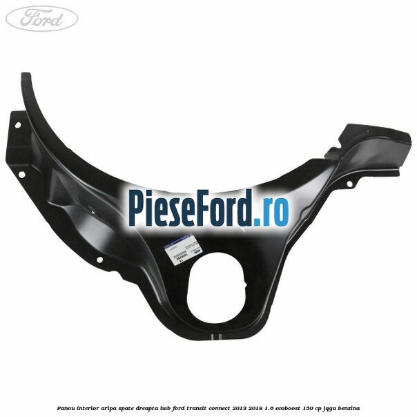 Panou interior aripa spate dreapta LWB Ford Transit Connect 2013-2018 1.6 EcoBoost 150 cp JQGA benzina