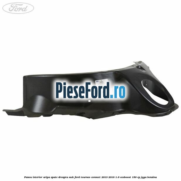 Panou interior aripa spate dreapta SWB Ford Tourneo Connect 2013-2018 1.6 EcoBoost 150 cp JQGA benzina