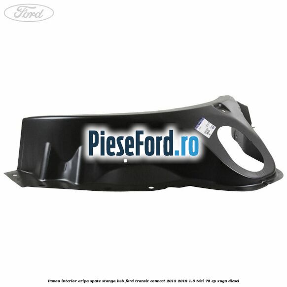Panou interior aripa spate stanga LWB Ford Transit Connect 2013-2018 1.5 TDCi 75 cp XUGA diesel
