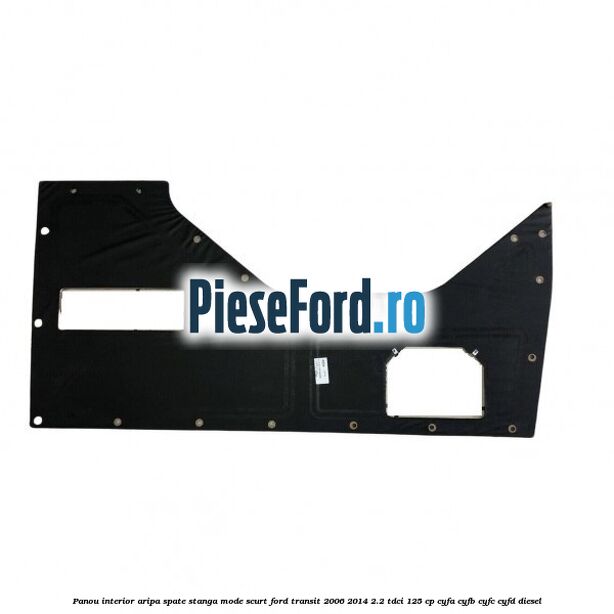Panou interior aripa spate stanga mode scurt Ford Transit 2006-2014 2.2 TDCi 125 cp CYFA, CYFB, CYFC, CYFD diesel