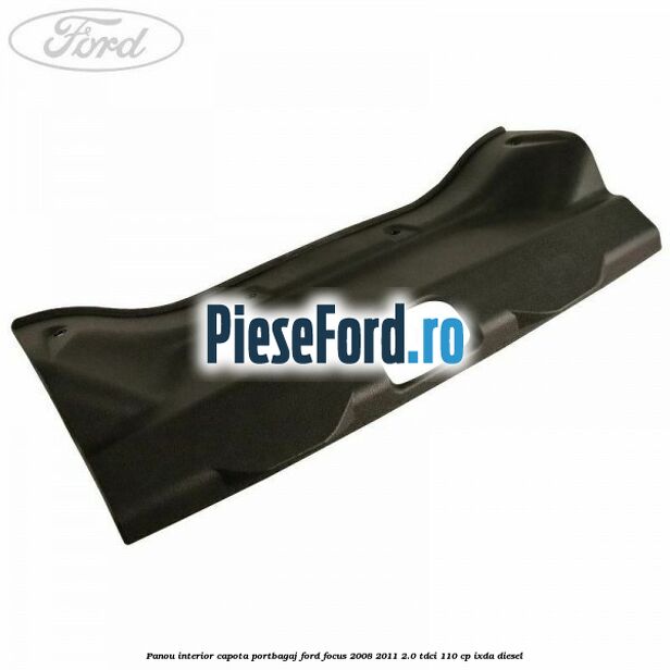 Panou interior capota portbagaj Ford Focus 2008-2011 2.0 TDCi 110 cp IXDA diesel