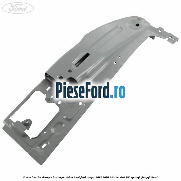 Panou interior dreapta B stanga cabina 2 usi Ford Ranger 2012-2015 2.2 TDCi 4x4 150 cp ENQJ, GBVAJQJ diesel