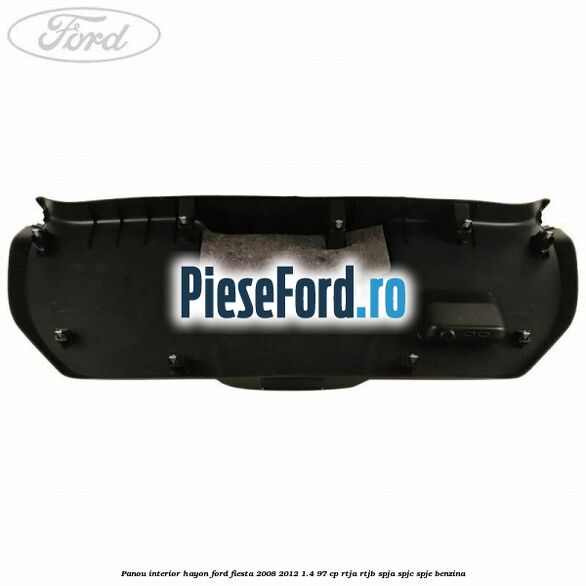 Panou interior hayon Ford Fiesta 2008-2012 1.4 97 cp Panou interior hayon Ford Fiesta 2008-2012 1.4 97 cp RTJA, RTJB, SPJA, SPJC, SPJE benzina