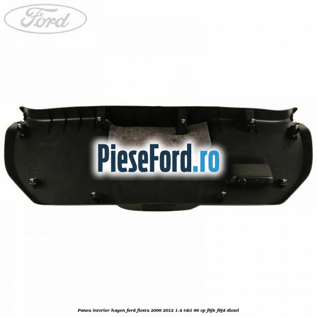 Panou interior hayon Ford Fiesta 2008-2012 1.4 TDCi 68 cp F6JB, F6JD diesel