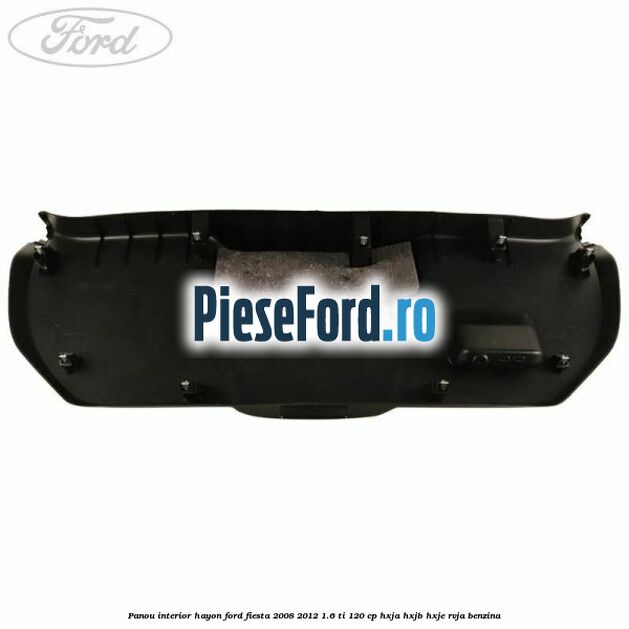 Panou interior hayon Ford Fiesta 2008-2012 1.6 Ti 120 cp Panou interior hayon Ford Fiesta 2008-2012 1.6 Ti 120 cp HXJA, HXJB, HXJE, RVJA benzina