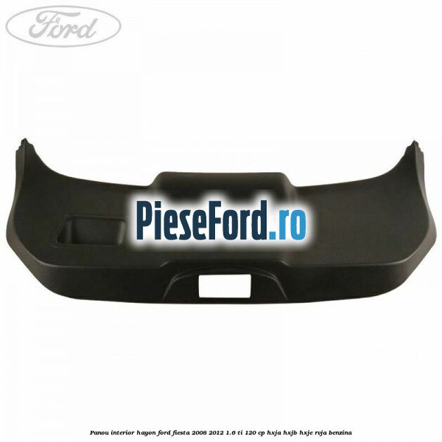 Panou interior hayon Ford Fiesta 2008-2012 1.6 Ti 120 cp Panou interior hayon Ford Fiesta 2008-2012 1.6 Ti 120 cp HXJA, HXJB, HXJE, RVJA benzina