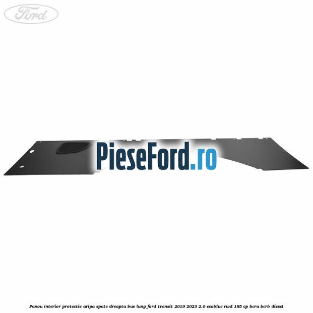 Panou interior protectie aripa spate dreapta BUS lung Ford Transit 2019-2023 2.0 EcoBlue RWD 185 cp Panou interior protectie aripa spate dreapta BUS lung Ford Transit 2019-2023 2.0 EcoBlue RWD 185 cp BCRA, BCRB diesel