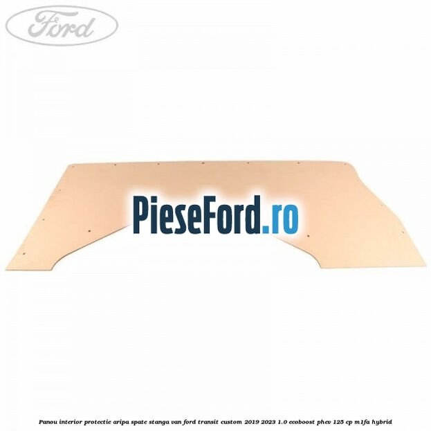 Panou interior protectie aripa spate stanga VAN Ford Transit Custom 2019-2023 1.0 EcoBoost PHEV 125 cp M1FA Hybrid