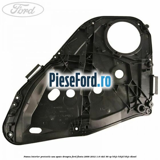 Panou interior protectie usa spate dreapta Ford Fiesta 2008-2012 1.6 TDCi 90 cp HHJC, HHJD, HHJE diesel