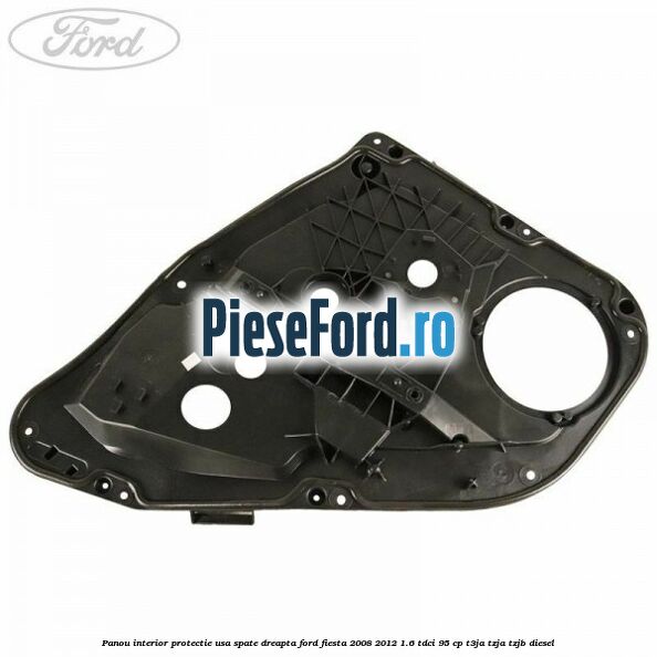 Panou interior protectie usa spate dreapta Ford Fiesta 2008-2012 1.6 TDCi 95 cp T3JA, TZJA, TZJB diesel